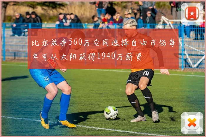 比尔放弃560万合同选择自由市场每年可从太阳获得1940万薪资