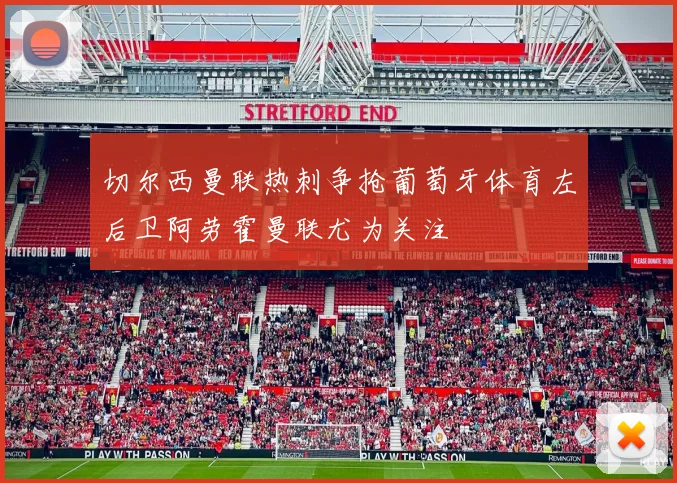 切尔西曼联热刺争抢葡萄牙体育左后卫阿劳霍曼联尤为关注
